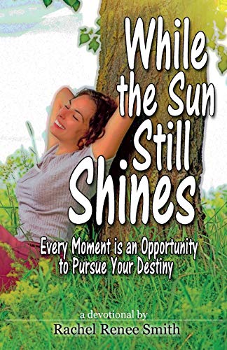 While The Sun Still Shines Every Moment Is An Opportunity To Pursue Your Destin [Paperback]