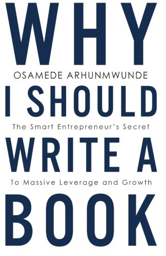 Why I Should Write A Book The Smart Entrepreneurs Secret To Massive Leverage An [Paperback]