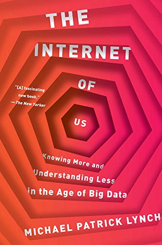 The Internet of Us: Knowing More and Understanding Less in the Age of Big Data [Paperback]