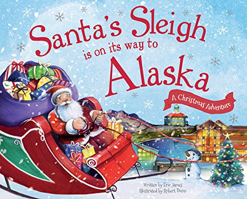 Santa's Sleigh Is on Its Way to Alaska: A Christmas Adventure [Hardcover]