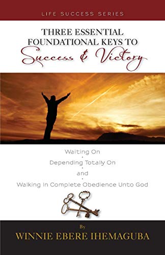 Three Essential Foundational Keys To Success And Victory [Paperback]