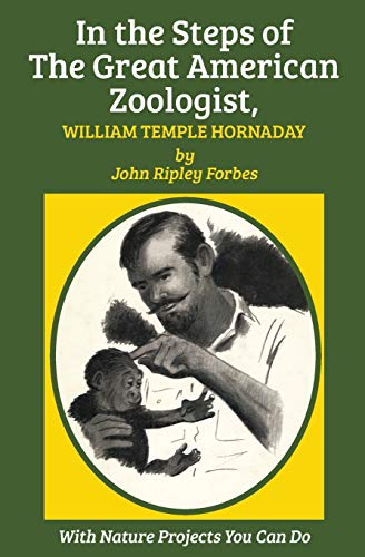 In the Steps of The Great American Zoologist, William Temple Hornaday [Paperback]