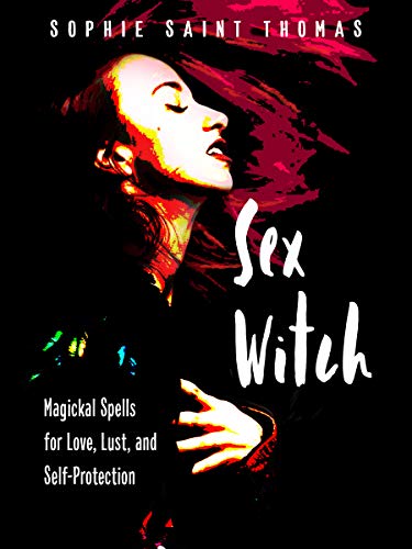 Sex Witch: Magickal Spells for Love, Lust, and Self-Protection [Paperback]