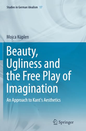 Beauty, Ugliness and the Free Play of Imagination: An Approach to Kant's Aesthet [Paperback]