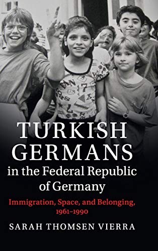 Turkish Germans in the Federal Republic of Germany Immigration, Space, and Belo [Hardcover]