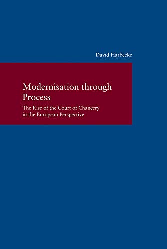 Modernisation through Process: The Rise of the Court of Chancery in the European [Paperback]