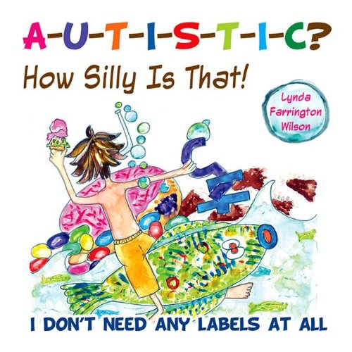 Autistic? How Silly is That!: I Don't Need Any Labels at All [Paperback]