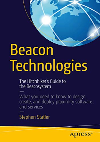 Beacon Technologies: The Hitchhiker's Guide to the Beacosystem [Paperback]