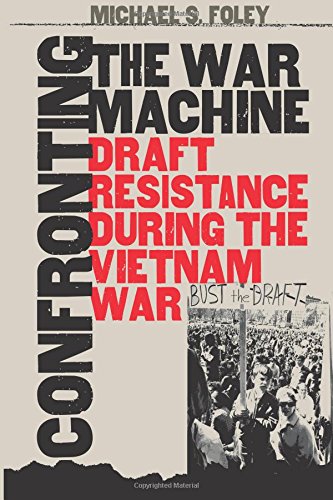 Confronting The War Machine Draft Resistance During The Vietnam War [Paperback]