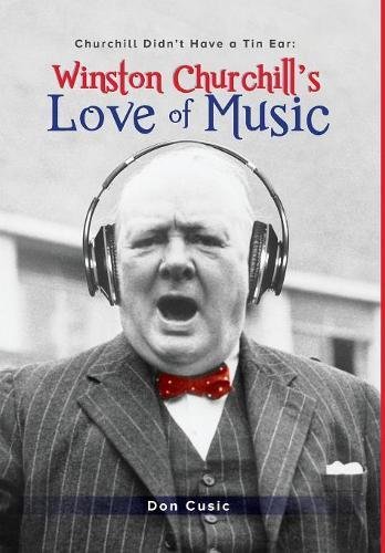 Winston Churchill's Love of Music  Churchill Didn't Have a Tin Ear [Hardcover]