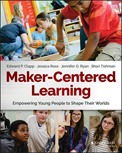 Maker-Centered Learning: Empowering Young People to Shape Their Worlds [Paperback]