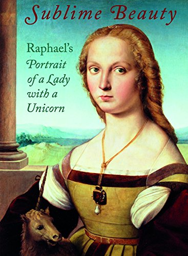 Sublime Beauty: Raphael’s Portrait of a Lady with a Unicorn [Hardcover]