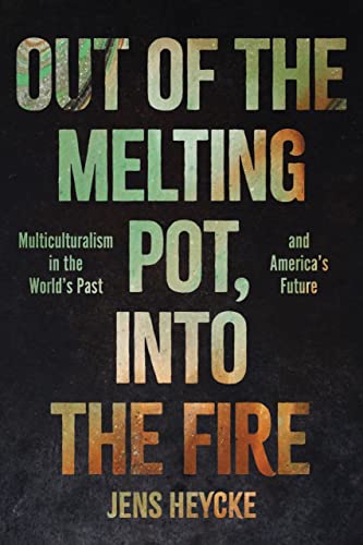 Out of the Melting Pot, Into the Fire: Multiculturalism in the World's Past and  [Hardcover]