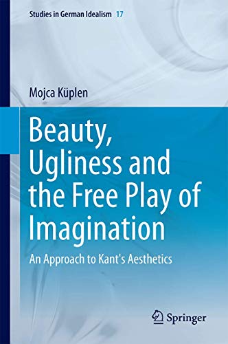 Beauty, Ugliness and the Free Play of Imagination: An Approach to Kant's Aesthet [Hardcover]