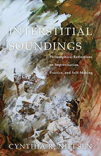 Interstitial Soundings  Philosophical Reflections on Improvisation, Practice, a [Paperback]