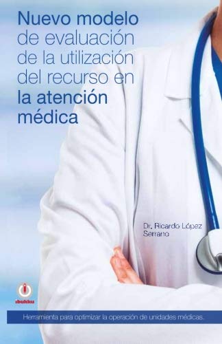 Nuevo Modelo De Evaluacion De La Utilizacion Del Recurso En La Atencion Medica ( [Paperback]