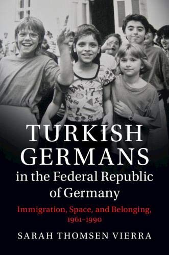 Turkish Germans in the Federal Republic of Germany Immigration, Space, and Belo [Paperback]