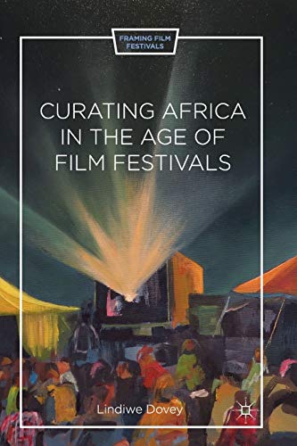 Curating Africa in the Age of Film Festivals [Paperback]