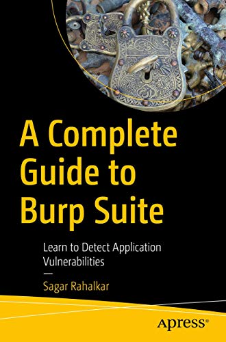 A Complete Guide to Burp Suite: Learn to Detect Application Vulnerabilities [Paperback]