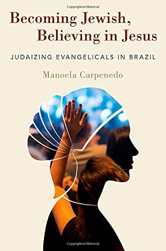 Becoming Jeish, Believing in Jesus Judaizing Evangelicals in Brazil [Hardcover]