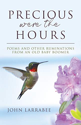 Precious Were the Hours  Poems and Other Ruminations from an Old Baby Boomer [Paperback]