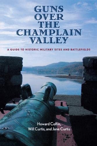 Guns Over the Champlain Valley A Guide to Historic Military Sites and Battlefie [Paperback]