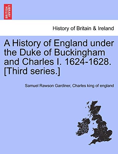 History of England under the Duke of Buckingham and Charles I 1624-1628 [Third S [Paperback]