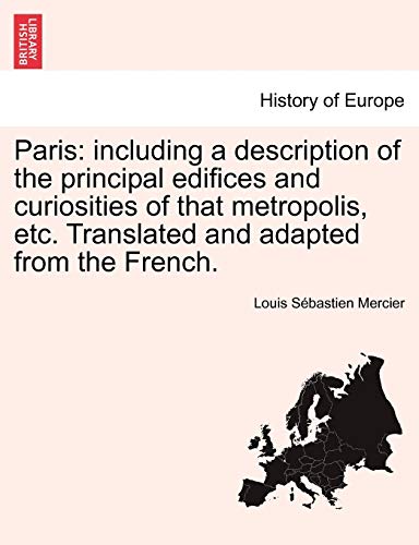 Paris including a description of the principal edifices and curiosities of that [Paperback]