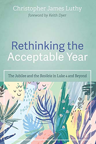 Rethinking the Acceptable Year  The Jubilee and the Basileia in Luke 4 and Beyo [Paperback]