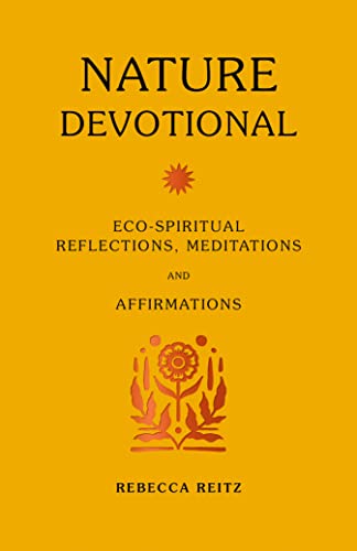 Nature Devotional: Eco-spiritual reflections, meditations and affirmations [Hardcover]