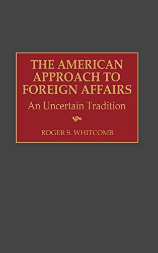 The American Approach to Foreign Affairs An Uncertain Tradition [Hardcover]