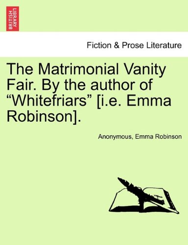 Matrimonial Vanity Fair by the Author of Whitefriars [I E Emma Robinson] [Paperback]