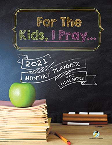 For the Kids, I Pray...  2021 Monthly Planner for Teachers [Paperback]