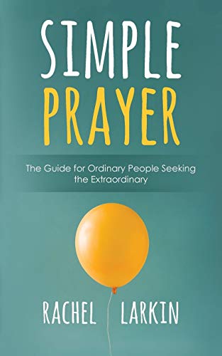 Simple Prayer  The Guide for Ordinary People Seeking the Extraordinary [Paperback]