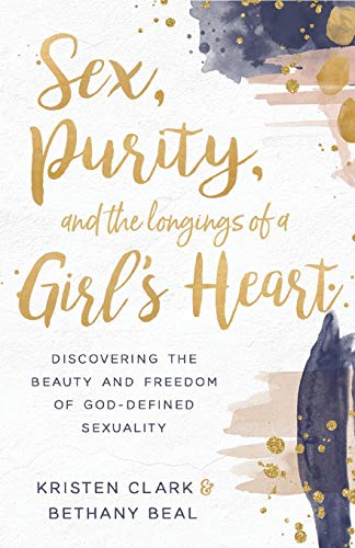 Sex, Purity, and the Longings of a Girl's Heart : Discovering the Beauty and Fre [Paperback]