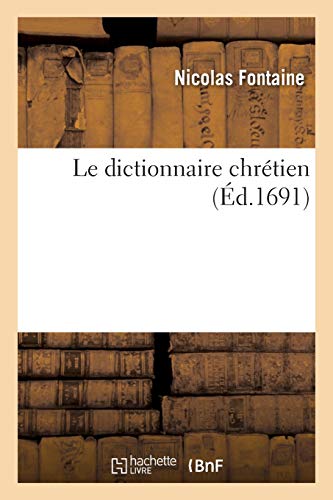 Le Dictionnaire Chretien , Ou Sur Differens Tableaux De La Nature, L'On Apprend,