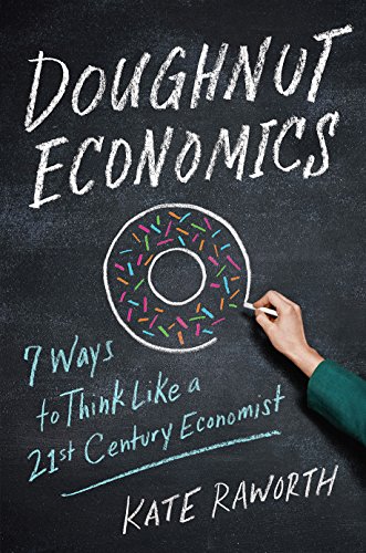 Doughnut Economics: Seven Ways To Think Like