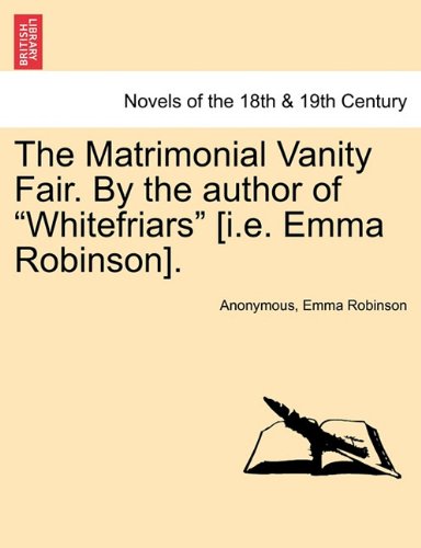 Matrimonial Vanity Fair by the Author of Whitefriars [I E Emma Robinson] [Paperback]