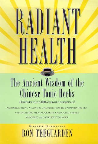 Radiant Health The Ancient Wisdom of the Chinese Tonic Herbs [Hardcover]