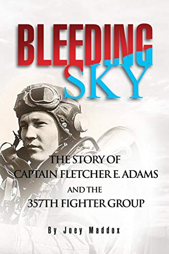 Bleeding Sky The Story Of Captain Fletcher E Adams And The 357th Fighter Group [Paperback]