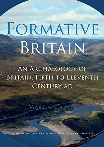 Formative Britain An Archaeology of Britain, Fifth to Eleventh Century AD [Paperback]