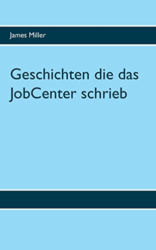 Geschichten Die das Jobcenter Schrieb [Paperback]