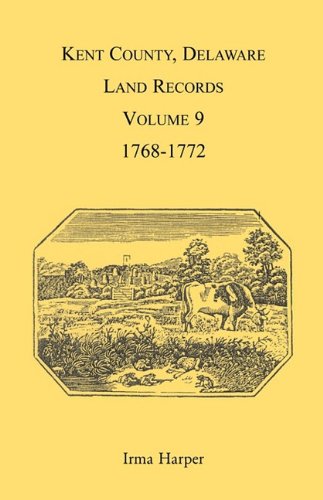 Kent County, Delaare, Land Records. Volume 9 1768-1772 [Paperback]