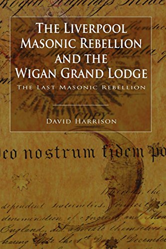 The Liverpool Masonic Rebellion And The Wigan Grand Lodge [Paperback]