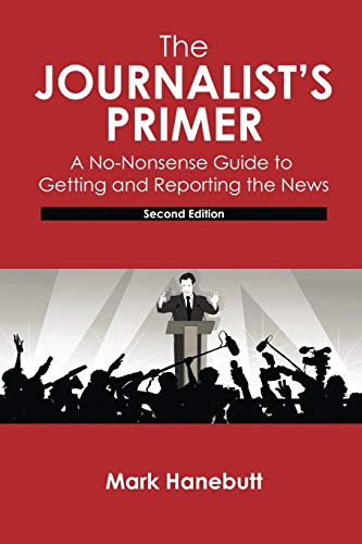 Journalist's Primer  A No-Nonsense Guide to Getting and Reporting the Nes [Hardcover]