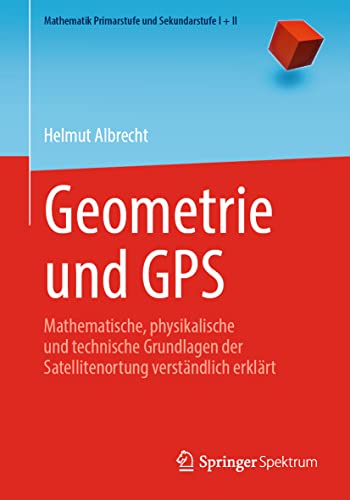 Geometrie und GPS: Mathematische, physikalische und technische Grundlagen der Sa [Paperback]