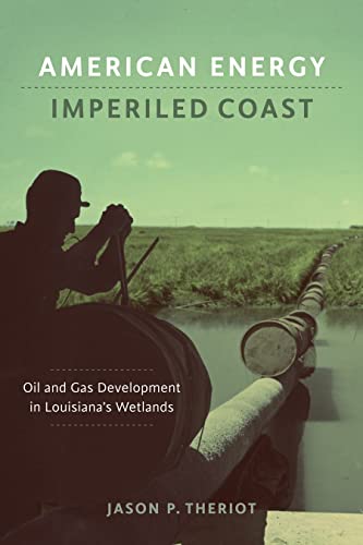 American Energy, Imperiled Coast: Oil And Gas Development In Louisiana's Wetland [Hardcover]