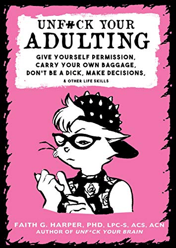 Unfuck Your Adulting: Give Yourself Permission, Carry Your Own Baggage, Don't Be [Paperback]