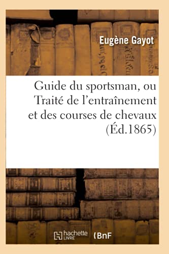 Guide Du Sportsman, Ou Traite De L'entrainement Et Des Courses De Chevaux (frenc [Paperback]