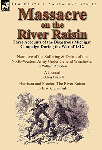 Massacre On The River Raisin Three Accounts Of The Disastrous Michigan Campaign [Hardcover]